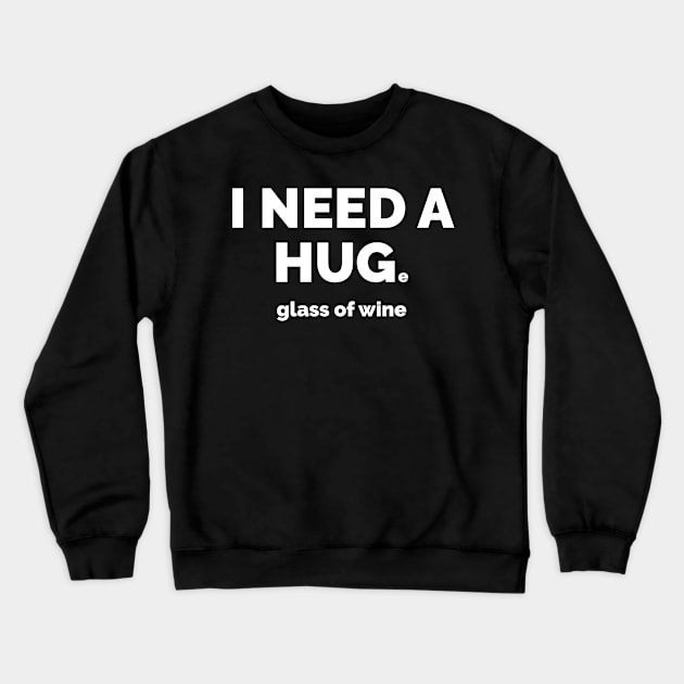Need a Hug..e Glass of Wine Wine Lover Crewneck Sweatshirt by Tracy